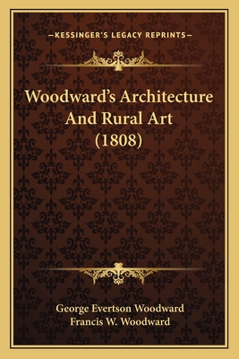 Woodward's Architecture and Rural Art (1808) - Woodward, George Evertson, and Woodward, F W