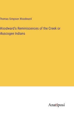 Woodward's Reminiscences of the Creek or Muscogee Indians - Woodward, Thomas Simpson