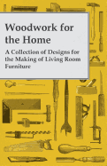 Woodwork for the Home - A Collection of Designs for the Making of Living Room Furniture