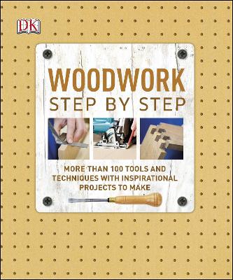 Woodwork Step by Step: More than 100 Tools and Techniques with Inspirational Projects to Make - Cassell, Julian