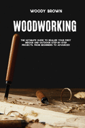 Woodworking: 4 Books In 1 The Ultimate Guide to Realize Your First Indoor and Outdoor Step-by-Step Projects. From Beginners to Advanced!