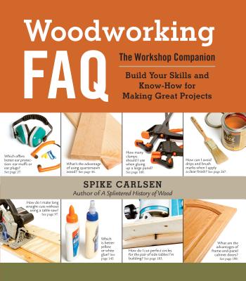 Woodworking FAQ: The Workshop Companion: Build Your Skills and Know-How for Making Great Projects - Carlsen, Spike