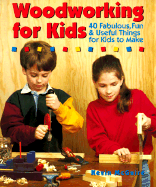 Woodworking for Kids: 40 Fabulous, Fun, & Useful Things for Kids to Make