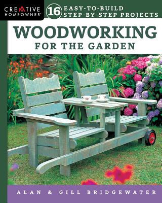 Woodworking for the Garden: 16 Easy-to-Build Step-by-Step Projects - Bridgewater, Alan, and Bridgewater, Gill