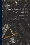 Woodworking Machinery: Its Rise, Progress, and Construction, With Hints On the Management of Saw Mills and the Economical Conversion of Timber