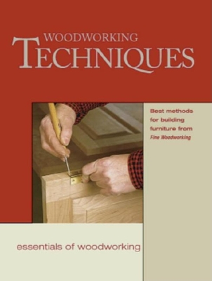 Woodworking Techniques: Best Methods for Building Furniture from Fww - Editors of Fine Woodworking