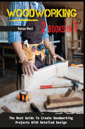 Woodworking: The Best Guide To Create Woodworking Projects With Detailed Design.