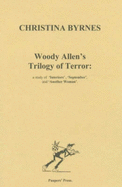 Woody Allen's Trilogy of Terror: Study of "Interiors", "September" and "Another Woman" - Byrnes, Christina
