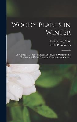 Woody Plants in Winter; a Manual of Common Trees and Shrubs in Winter in the Northeastern United States and Southeastern Canada - Ammons, Nelle P 1889-, and Core, Earl Lemley