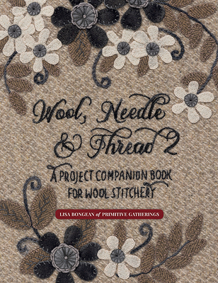 Wool, Needle & Thread 2: A Project Companion Book for Wool Stitchery - Bongean, Lisa