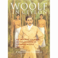 Woolf in Ceylon: An Imperial Journey in the Shadow of Leonard Woolf, 1904-1911 - Ondaatje, Christopher