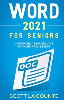 Word 2021 For Seniors: An Insanely Simple Guide to Word Processing - La Counte, Scott