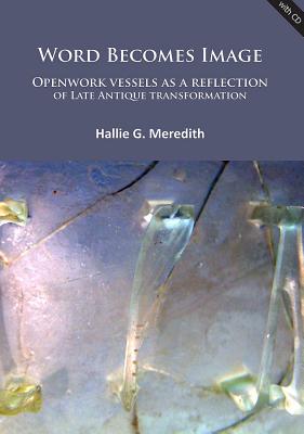 Word Becomes Image: Openwork vessels as a reflection of Late Antique transformation - Meredith, Hallie G.