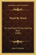 Word by Word: An Illustrated Primary Spelling Book (1889)