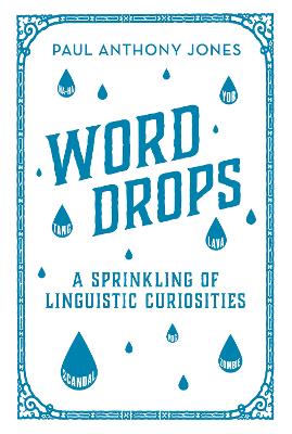 Word Drops: A Sprinkling of Linguistic Curiosities - Jones, Paul Anthony