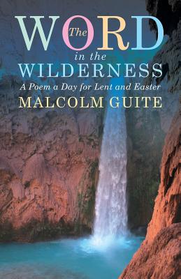 Word in the Wilderness: A poem a day for Lent and Easter - Guite, Malcolm
