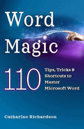 Word Magic: 110 Tips, Tricks and Shortcuts to Master Microsoft Word