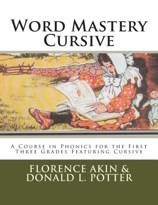 Word Mastery Cursive: A Course in Phonics for the First Three Grades Featuring Cursive - Potter, Donald L (Editor), and Akin, Florence