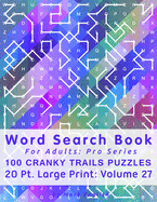 Word Search Book For Adults: Pro Series, 100 Cranky Trails Puzzles, 20 Pt. Large Print, Vol. 27