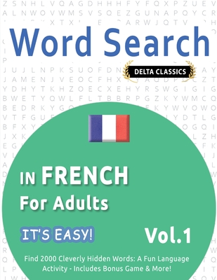 Word Search in French for Adults - It's Easy! Vol.1 - Delta Classics - Find 2000 Cleverly Hidden Words: A Fun Language Activity - Includes Bonus Game & More! - Best Activity Books