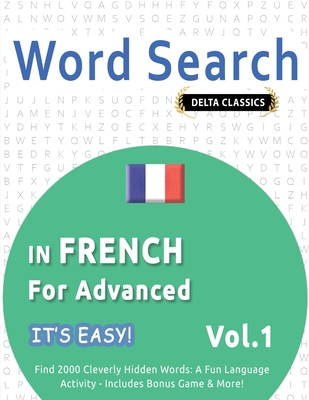 Word Search in French for Advanced - It's Easy! Vol.1 - Delta Classics - Find 2000 Cleverly Hidden Words: A Fun Language Activity - Includes Bonus Game & More! - Best Activity Books