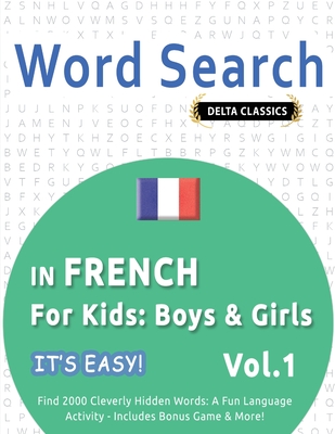 Word Search in French for Kids: Boys & Girls - It's Easy! Vol.1 - Delta Classics - Find 2000 Cleverly Hidden Words: A Fun Language Activity - Includes Bonus Game & More! - Delta Classics