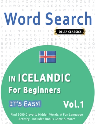 Word Search in Icelandic for Beginners - It's Easy! Vol.1 - Delta Classics - Find 2000 Cleverly Hidden Words: A Fun Language Activity - Includes Bonus Game & More! - Best Activity Books