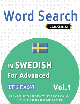 Word Search in Swedish for Advanced - It's Easy! Vol.1 - Delta Classics - Find 2000 Cleverly Hidden Words: A Fun Language Activity - Includes Bonus Game & More! - Best Activity Books