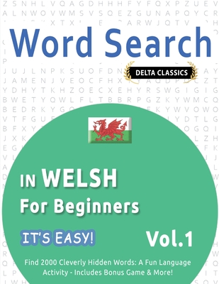Word Search in Welsh for Beginners - It's Easy! Vol.1 - Delta Classics - Find 2000 Cleverly Hidden Words: A Fun Language Activity - Includes Bonus Game & More! - Best Activity Books