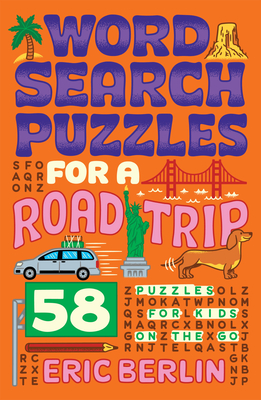 Word Search Puzzles for a Road Trip: 58 Puzzles for Kids on the Go - Berlin, Eric