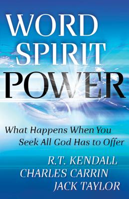 Word Spirit Power: What Happens When You Seek All God Has to Offer - Kendall, R T, Dr., and Carrin, Charles, and Taylor, Jack