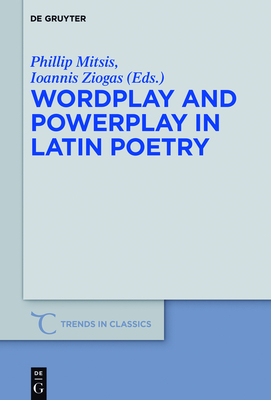 Wordplay and Powerplay in Latin Poetry - Mitsis, Phillip (Editor), and Ziogas, Ioannis (Editor)