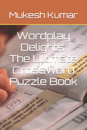 Wordplay Delights: The Ultimate Crossword Puzzle Book