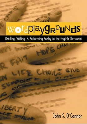 Wordplaygrounds: Reading, Writing, and Performing Poetry in the English Classroom - O'Connor, John S