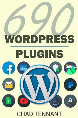 Wordpress Plugins: 690 Free Plugins for Developing Amazing and Profitable Websites (Seo, Social Media, Maintenance, E-Commerce, Images, Videos, and Security) - Tennant, Chad
