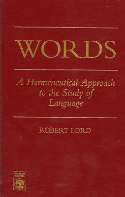 Words: A Hermeneutical Approach to the Study of Language - Lord, Robert