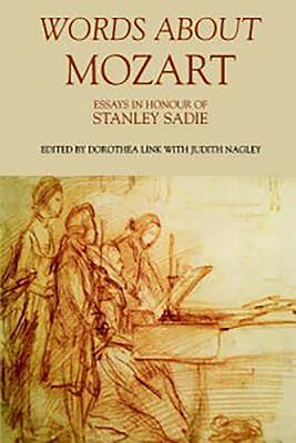 Words about Mozart: Essays in Honour of Stanley Sadie - Link, Dorothea (Contributions by), and Nagley, Judith (Editor), and Porter, Andrew (Contributions by)