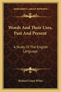 Words And Their Uses, Past And Present: A Study Of The English Language