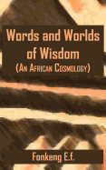 Words and Worlds of Wisdom: (an African Cosmology)