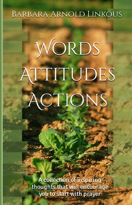 Words Attitudes Actions: A collection of inspiring thoughts that will encourage you to start with prayer - Lovelace, Pastor Jonathan (Foreword by), and Linkous, Barbara Arnold