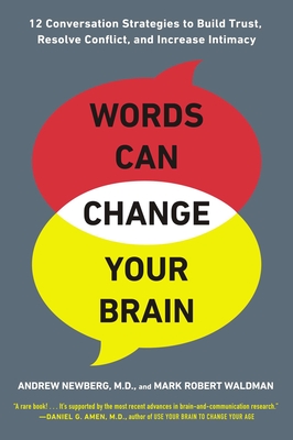 Words Can Change Your Brain: 12 Conversation Strategies to Build Trust, Resolve Conflict, and Increase Intima Cy - Newberg, Andrew, and Waldman, Mark Robert
