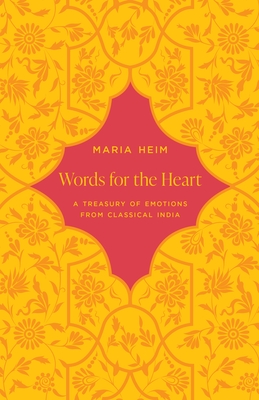 Words for the Heart: A Treasury of Emotions from Classical India - Heim, Maria