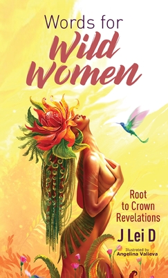 Words for Wild Women: Root to Crown Revelations - D, J Lei