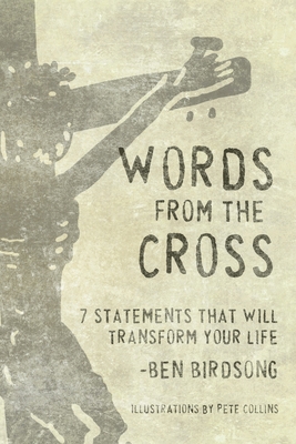 Words from the Cross: 7 Statements that Will Transform Your Life - Birdsong, Ben