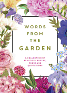 Words from the Garden: A Collection of Beautiful Poetry, Prose and Quotations