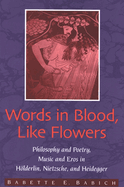 Words in Blood, Like Flowers: Philosophy and Poetry, Music and Eros in Hlderlin, Nietzsche, and Heidegger