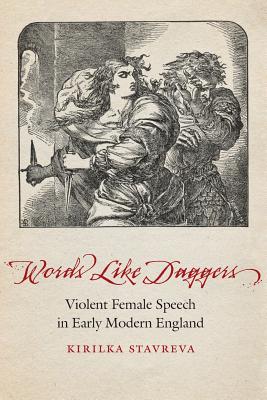 Words Like Daggers: Violent Female Speech in Early Modern England - Stavreva, Kirilka