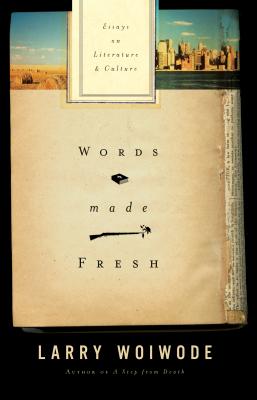 Words Made Fresh: Essays on Literature and Culture - Woiwode, Larry