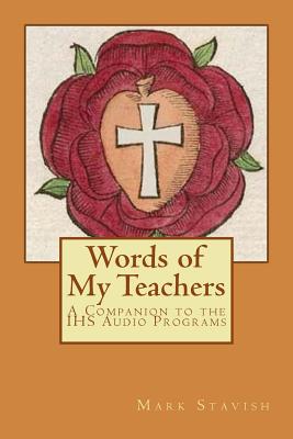 Words of My Teachers - A Companion to the IHS Audio Programs - DeStefano III, Alfred (Editor), and Stavish M a, Mark