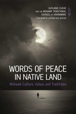 Words of Peace in Native Land: Mohawk Culture, Values and Tradition - Cliche, Guylaine, and Mohawk Traditional Council, Of Kahnawake